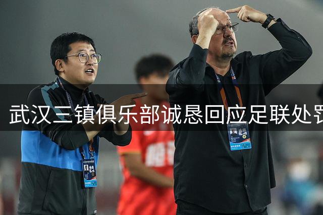 武汉三镇俱乐部诚恳回应足联处罚 承诺强化赛场管理